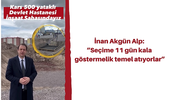 İnan Akgün Alp: "Seçime 11 gün kala göstermelik temel atıyorlar"