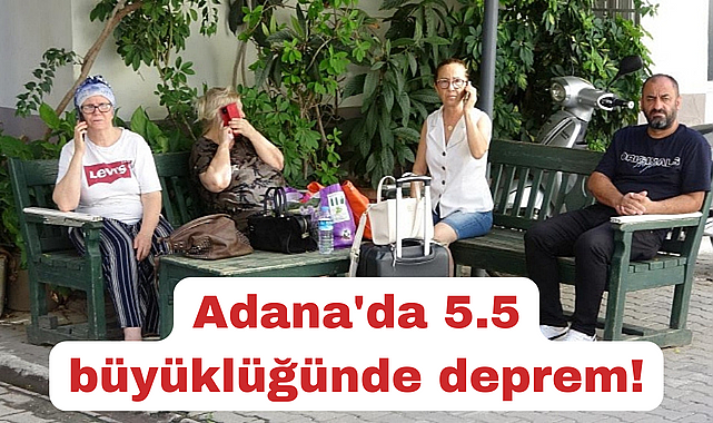 Adana'da 5.5 büyüklüğünde deprem!