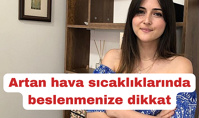 Artan hava sıcaklıklarında beslenmenize dikkat