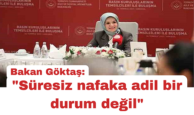 Bakan Göktaş: "Süresiz nafaka adil bir durum değil"