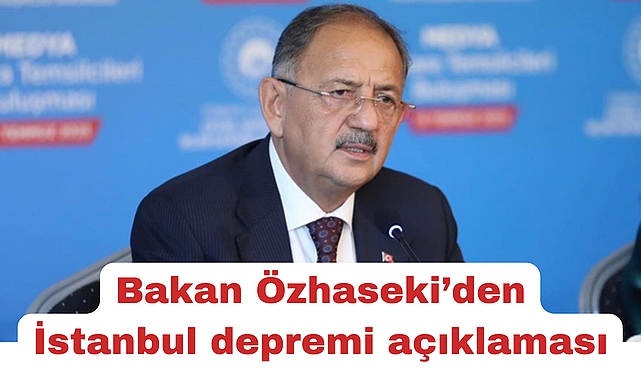 Bakan Özhaseki’den İstanbul depremi açıklaması