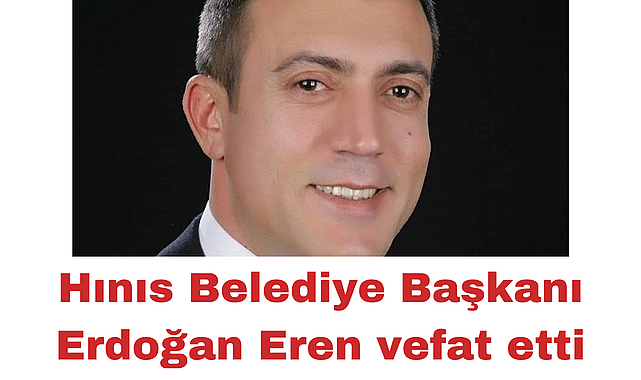 Hınıs Belediye Başkanı Erdoğan Eren vefat etti