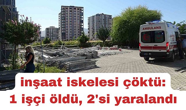 Malatya'da inşaat iskelesi çöktü: 1 işçi öldü, 2'si yaralandı