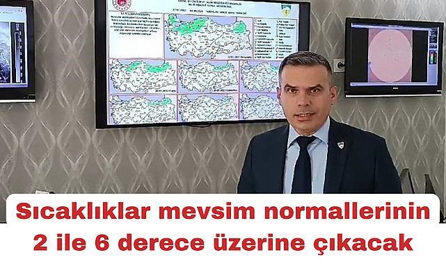 Meteoroloji Bölge Müdürü Kaya: "Sıcaklıkların mevsim normallerinin 2 ile 6 derece üzerine çıkacağı tahmin edilmektedir"