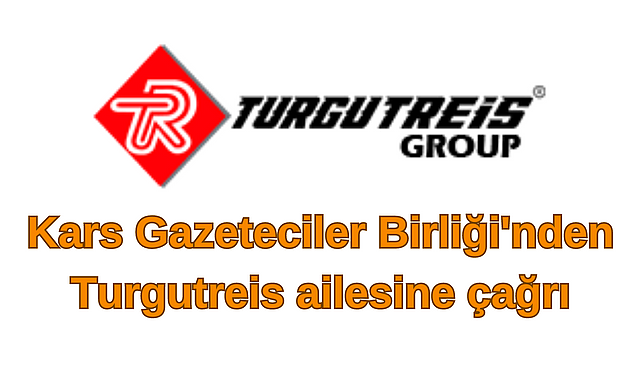 Kars Gazeteciler Birliği'nden Turgutreis ailesine çağrı