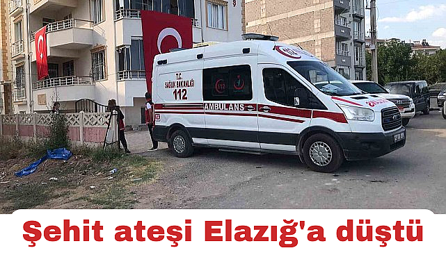 Şehit ateşi Elazığ'a düştü