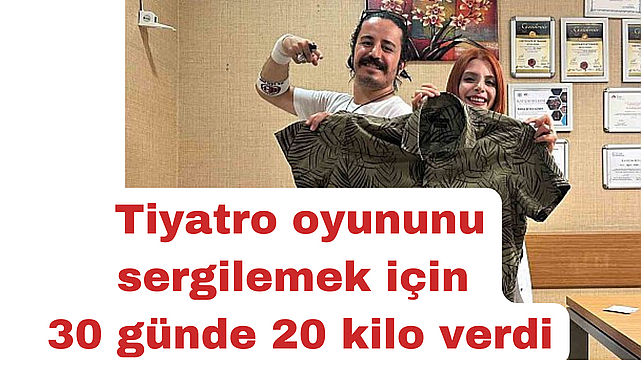 Tiyatro oyununu sergilemek için 30 günde 20 kilo verdi