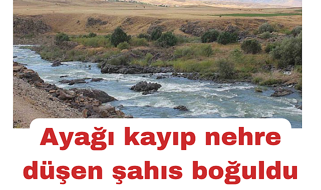 Ayağı kayıp Murat Nehri'ne düşen şahıs boğuldu