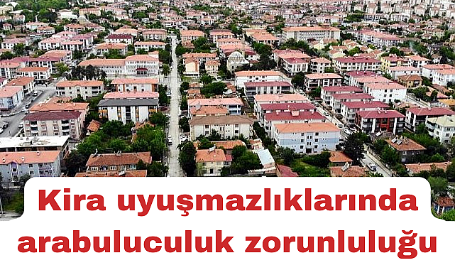 Kira uyuşmazlıklarında arabuluculuk zorunluluğu resmen başladı