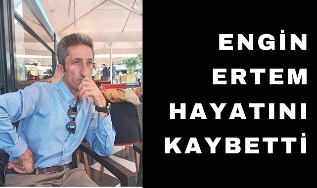 Engin Ertem hayatını kaybetti