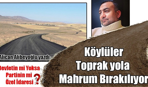 Alibeyoğlu: "Köylerimiz toprak yola mahkum ediliyor"