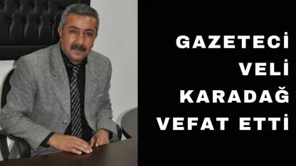 Basın camiasının acı kaybı: Gazeteci Veli Karadağ vefat etti